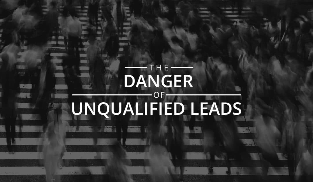 The Danger Of Unqualified Leads