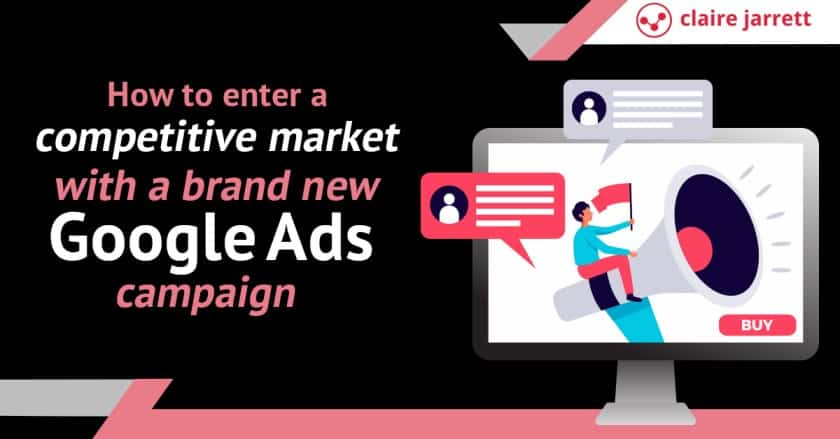 How to enter a competitive market with a brand new Google Ads campaign