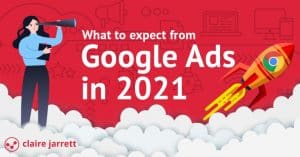 What’s Coming to Google Ads in 2021