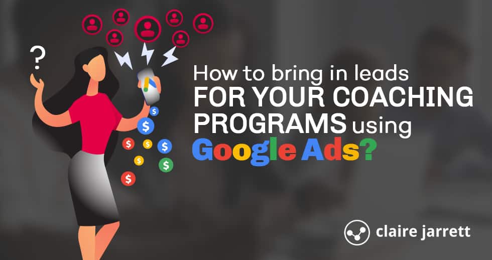 How to use Google Ads to bring in Leads for your Coaching Programs