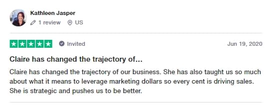 Claire Jarrett Google Ads Management testimonial: "Claire has changed the trajectory of our business. She has also taught us so much about what it means to leverage marketing dollars so every cent is driving sales. She is strategic and pushes us to be better."
