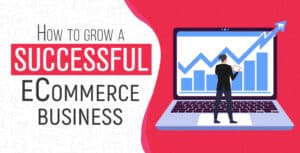 How to Grow a Successful eCommerce Business (9 Effective Tactics)