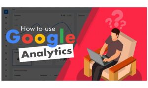 How to Use Google Analytics in 2022