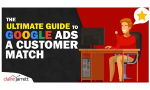 The Ultimate Guide to Google Ads Customer Match