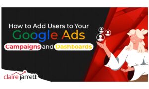 How to Add Users to Your Google Ads Campaigns and Dashboards