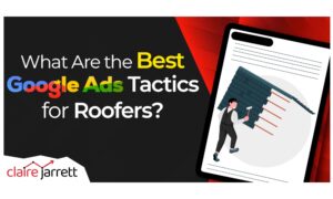 What Are the Best Google Ads Tactics for Roofers?