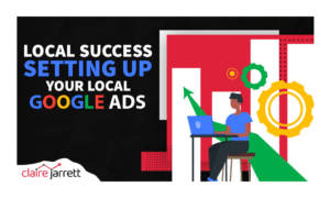 Local Success: Setting up Your Local Google Ads